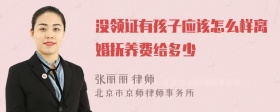 没领证有孩子应该怎么样离婚抚养费给多少