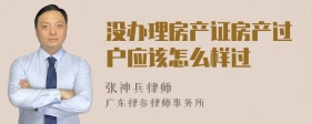 没办理房产证房产过户应该怎么样过