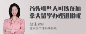 首先哪些人可以在加拿大留学办理退税呢