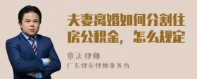 夫妻离婚如何分割住房公积金，怎么规定