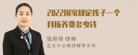 2022国家规定孩子一个月抚养费多少钱