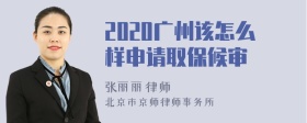 2020广州该怎么样申请取保候审