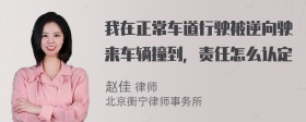 我在正常车道行驶被逆向驶来车辆撞到，责任怎么认定