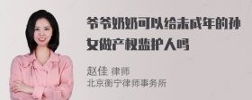 爷爷奶奶可以给未成年的孙女做产权监护人吗