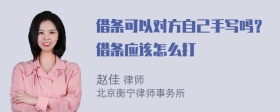 借条可以对方自己手写吗？借条应该怎么打