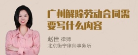 广州解除劳动合同需要写什么内容