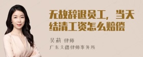 无故辞退员工，当天结清工资怎么赔偿