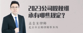 2023公司股权继承有哪些规定？