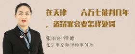 在天津盜盜六万七能判几年，盗窃罪会要怎样处罚