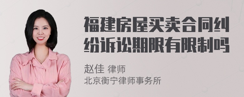 福建房屋买卖合同纠纷诉讼期限有限制吗