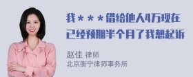 我＊＊＊借给他人4万现在已经预期半个月了我想起诉