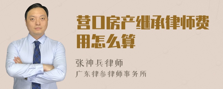 营口房产继承律师费用怎么算