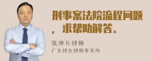 刑事案法院流程问题，求帮助解答。