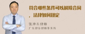 符合哪些条件可以解除合同，法律如何规定