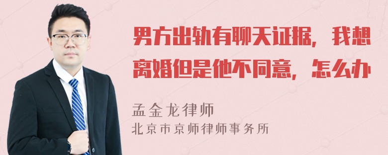 男方出轨有聊天证据，我想离婚但是他不同意，怎么办
