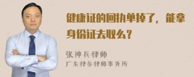 健康证的回执单掉了，能拿身份证去取么？