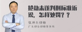 抢劫未遂判刑标准诉讼，怎样处罚？？