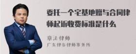 委托一个宅基地赠与合同律师起诉收费标准是什么