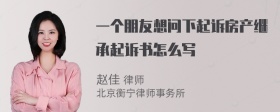 一个朋友想问下起诉房产继承起诉书怎么写