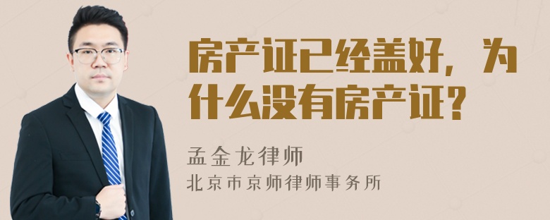 房产证已经盖好，为什么没有房产证？