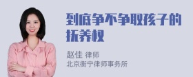 到底争不争取孩子的抚养权