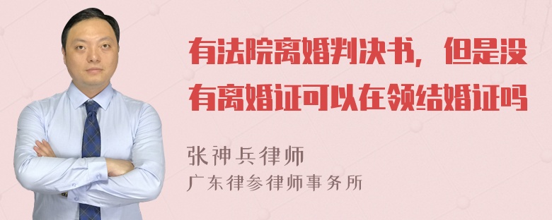 有法院离婚判决书，但是没有离婚证可以在领结婚证吗