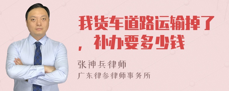 我货车道路运输掉了，补办要多少钱