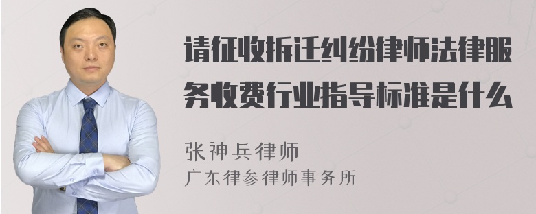请征收拆迁纠纷律师法律服务收费行业指导标准是什么