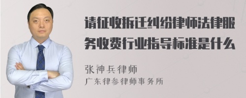 请征收拆迁纠纷律师法律服务收费行业指导标准是什么