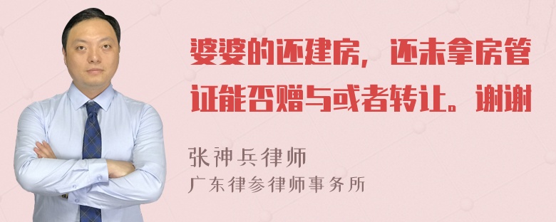 婆婆的还建房，还未拿房管证能否赠与或者转让。谢谢