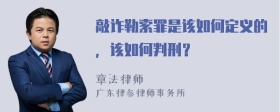 敲诈勒索罪是该如何定义的，该如何判刑？