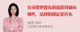 公司变更股东的流程具体有哪些，法律的规定是什么