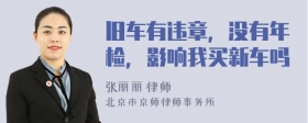 旧车有违章，没有年检，影响我买新车吗