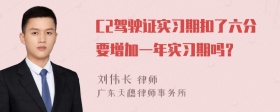 C2驾驶证实习期扣了六分要增加一年实习期吗？