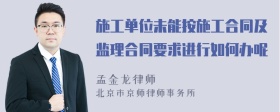 施工单位未能按施工合同及监理合同要求进行如何办呢