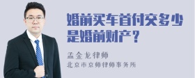婚前买车首付交多少是婚前财产？