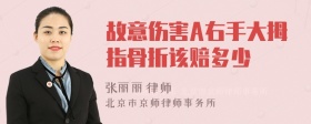 故意伤害A右手大拇指骨折该赔多少