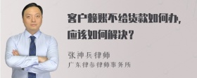 客户赖账不给货款如何办，应该如何解决？