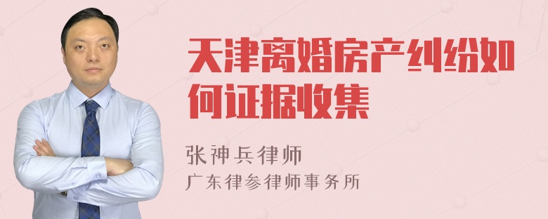天津离婚房产纠纷如何证据收集