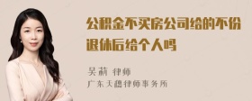 公积金不买房公司给的不份退休后给个人吗
