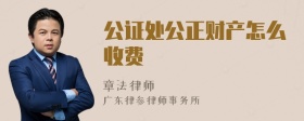 公证处公正财产怎么收费