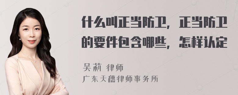 什么叫正当防卫，正当防卫的要件包含哪些，怎样认定