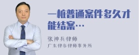 一桩普通案件多久才能结案…