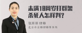 未满18周岁打群架杀死人怎样判？