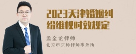 2023天津婚姻纠纷维权时效规定