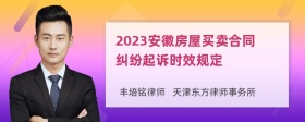 2023安徽房屋买卖合同纠纷起诉时效规定