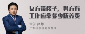 女方带孩子，男方有工作应拿多少抚养费