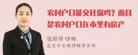 农村户口能交社保吗？而且是农村户口在市里有房产