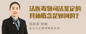 法医毒物司法鉴定的具体概念是如何的？