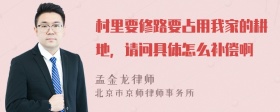 村里要修路要占用我家的耕地，请问具体怎么补偿啊